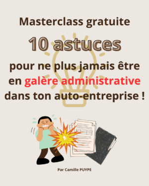 Masterclass gratuite - 10 astuces pour ne plus jamais être en galère administrative dans ton auto-entreprise !